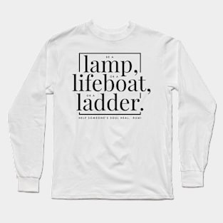 Be a lamp, or a lifeboat or a ladder. Long Sleeve T-Shirt